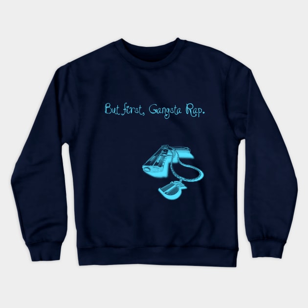 BUT FIRST, GANGSTA RAP. 2.0 (BLUE) Crewneck Sweatshirt by StonedWorks